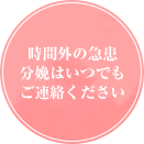 時間外の急患 分娩はいつでも ご連絡ください